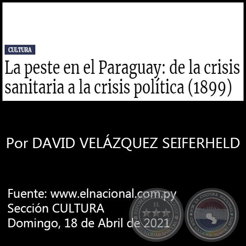 LA PESTE EN EL PARAGUAY: DE LA CRISIS SANITARIA A LA CRISIS POLÍTICA (1899) - Por DAVID VELÁZQUEZ SEIFERHELD - Domingo, 18 de Abril de 2021